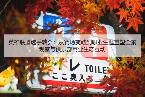 英雄联盟选手转会：从赛场变动到职业生涯重塑全景观察与俱乐部商业生态互动